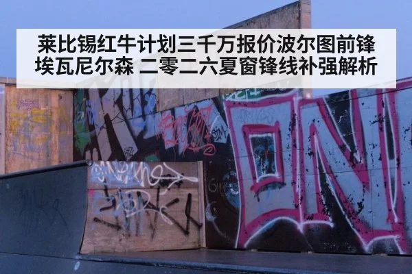 莱比锡红牛计划三千万报价波尔图前锋埃瓦尼尔森 二零二六夏窗锋线补强解析 - jiuyou game