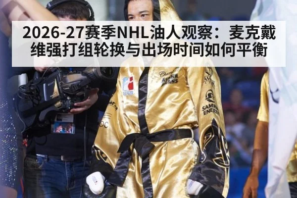 2026-27赛季NHL油人观察：麦克戴维强打组轮换与出场时间如何平衡