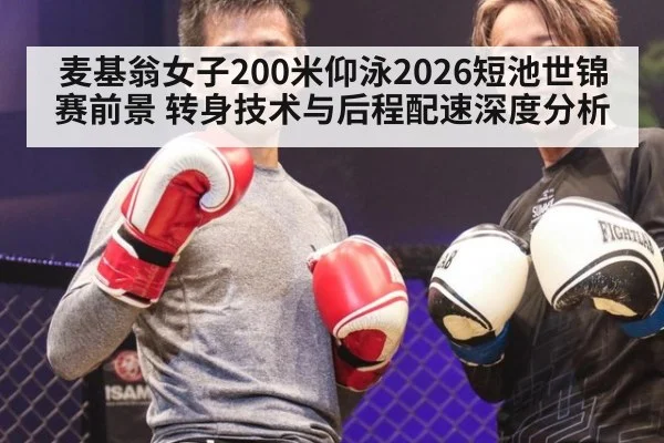 麦基翁女子200米仰泳2026短池世锦赛前景 转身技术与后程配速深度分析